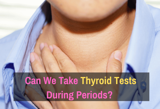 Can we take thyroid tests during periods? 