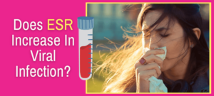 Does ESR Increase In Viral Infection?