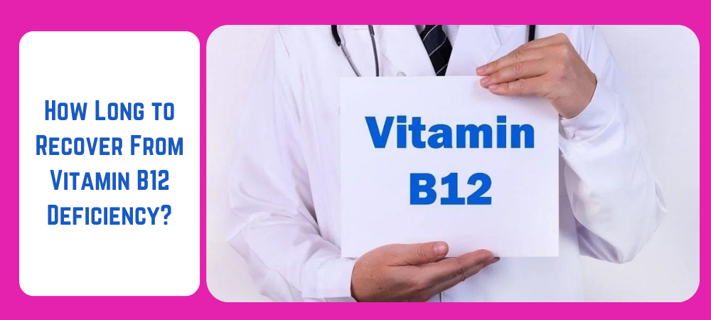 How Long to Recover From Vitamin B12 Deficiency