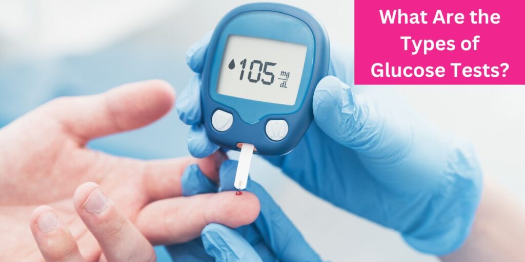 What Are the Types of Glucose Tests