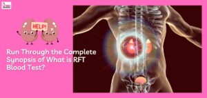 Run Through the Complete Synopsis of What is RFT Blood Test?